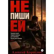 Постер книги Не пиши ей. Грязная книга первой помощи для мужчины после расставания