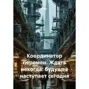 Постер книги Координатор перемен. Ждать некогда: будущее наступает сегодня