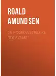 Roald Amundsen - De Noordwestelijke Doorvaart