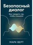 Марк Верт - Безопасный диалог: Как говорить так, чтобы слышали