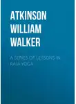 William Atkinson - A Series of Lessons in Raja Yoga