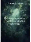 Елена Беляева - Сказка для взрослых "Между земным и небесным"