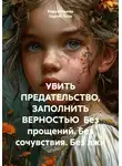 Сергей Лола - УБИТЬ ПРЕДАТЕЛЬСТВО, ЗАПОЛНИТЬ ВЕРНОСТЬЮ.  Без прощений. Без сочувствия. Без лжи