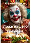 Аркадий Тятькин - Ложь нашего времени. ФАСТФУД.