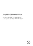 Андрей Попов - Ты меня только дождись…
