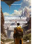 Александр Григорьев - Империя без имени, живые маяки 1