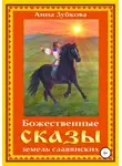 Анна Зубкова - Божественные сказы земель славянских