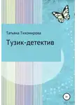 Татьяна Тихомирова - Тузик-детектив