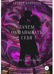 Андрей Прохоров - Зачем обманывать себя. Сборник стихотворений
