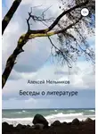 Алексей Мельников - Беседы о литературе