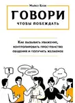 Майкл Блэк - ГОВОРИ, ЧТОБЫ ПОБЕЖДАТЬ: как вызывать уважение, контролировать общение и получать желаемое
