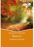 Дмитрий Макаров - Вместе. Сборник рассказов