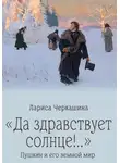 Лариса Черкашина - «Да здравствует солнце!..» Пушкин и его земной мир