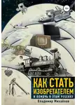Владимир Михайлов - Как стать изобретателем и помочь в этом ребенку