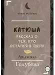 Людмила Голубева - Катюша. Рассказ о тех, кто остался в тылу