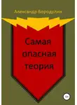 Александр Бородулин - Самая опасная теория