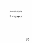 Василий Иванов - Я вернусь