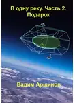 Вадим Аршинов - В одну реку. Часть 2. Подарок