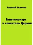 Алексей Величко - Епистимонарх и спаситель Церкви