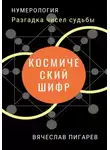 Вячеслав Пигарев - Космический шифр. Разгадка чисел судьбы