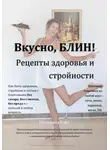 Екатерина Райт - Вкусно, БЛИН! Рецепты здоровья и стройности