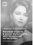 Наталья Червяковская - Роковая страсть в руках музыканта… моя бездонная катастрофа. Современная проза и поэзия