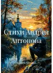 Андрей Антонов - Стихи Андрея Антонова