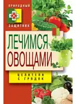 Дарья Нестерова - Лечимся овощами. Целители с грядок