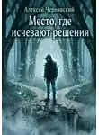 Алексей Чернявский - Место, где исчезают решения