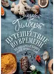 Элизабет Гилберт - Путешествие во времени. Кулинарная книга моей прабабушки