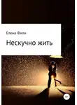 Елена Фили - Нескучно жить. Часть 1