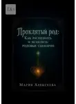 Мария Алексеева - Проклятый род: как распознать и исцелить родовые сценарии. Измени свою судьбу через осознание и исцеление кармы