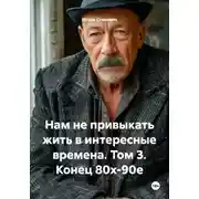 Постер книги Нам не привыкать жить в интересные времена. Том 3. Конец 80х-90е