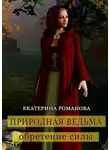 Екатерина Романова - Природная ведьма: обретение силы
