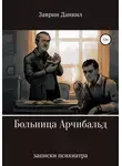 Даниил Заврин - Больница Арчибальд. Записки психиатра
