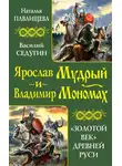 Наталья Павлищева - Ярослав Мудрый и Владимир Мономах. «Золотой век» Древней Руси (сборник)