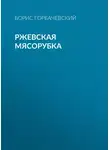 Борис Горбачевский - Ржевская мясорубка