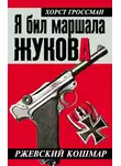 Хорст Гроссман - Я бил маршала Жукова. Ржевский кошмар