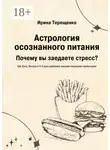 Ирина Терещенко - Астрология осознанного питания. Почему вы заедаете стресс?