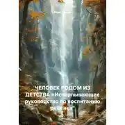 Постер книги ЧЕЛОВЕК РОДОМ ИЗ ДЕТСТВА «Исчерпывающее руководство по воспитанию ребенка"
