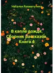Наталья Рахматулина - В капле дождя. Сборник рассказов. Книга 4