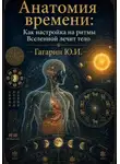 Юрий Гагарин - Анатомия времени: Как настройка на ритмы Вселенной лечит тело
