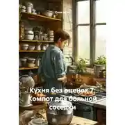 Постер книги Кухня без оценок 7: Компот для больной соседки