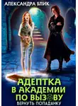 Александра Блик - Адептка в академии по вызову. Вернуть попаданку