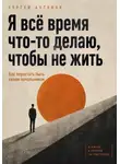 Сергей Антонов - Я всё время что-то делаю, чтобы не жить. Как перестать быть своим начальником