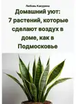 Любовь Какурина - Домашний уют: 7 растений, которые сделают воздух в доме, как в Подмосковье