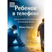 Постер книги Ребёнок в телефоне. Как вытащить его обратно в реальную жизнь