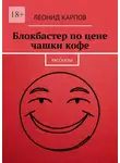 Леонид Карпов - Блокбастер по цене чашки кофе. Рассказы
