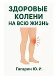 Юрий Гагарин - Здоровые колени на всю жизнь. Восстановление и профилактика