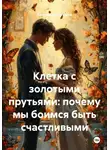 Александр Платонов - Клетка с золотыми прутьями: почему мы боимся быть счастливыми